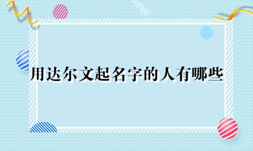 用达尔文起名字的人有哪些