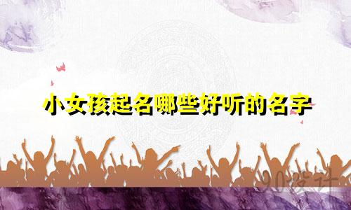 小女孩起名哪些好听的名字