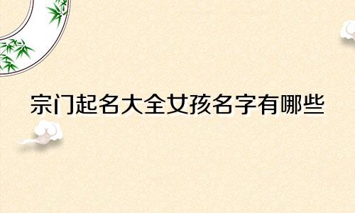 宗门起名大全女孩名字有哪些