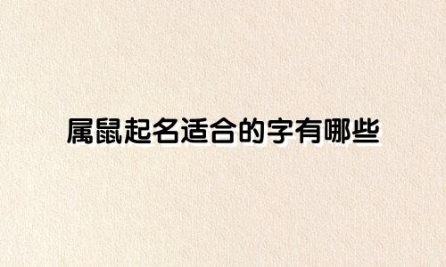 属鼠起名适合的字有哪些