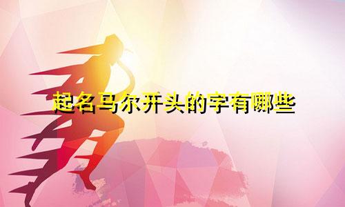 起名马尔开头的字有哪些