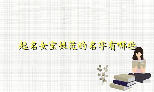 起名女宝姓范的名字有哪些