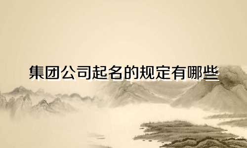 集团公司起名的规定有哪些