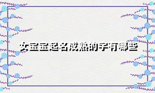 女宝宝起名成熟的字有哪些