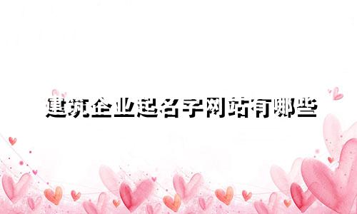 建筑企业起名字网站有哪些