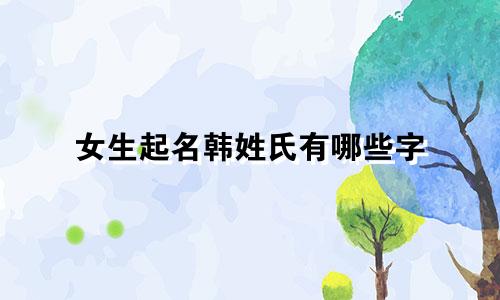 女生起名韩姓氏有哪些字