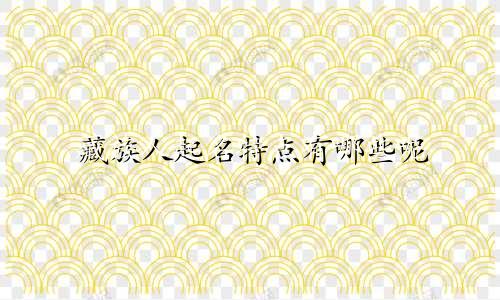 藏族人起名特点有哪些呢