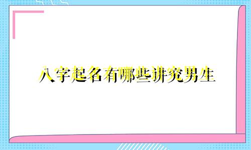八字起名有哪些讲究男生