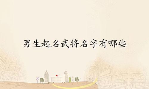 男生起名武将名字有哪些
