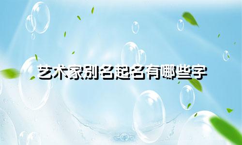 艺术家别名起名有哪些字