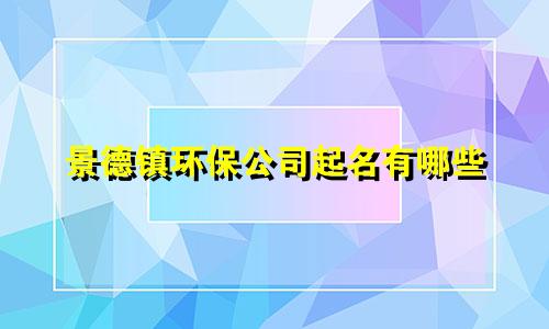 景德镇环保公司起名有哪些