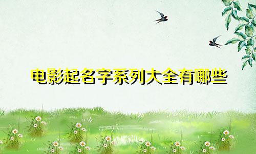 电影起名字系列大全有哪些