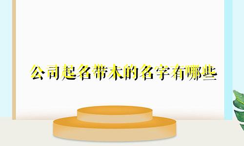 公司起名带木的名字有哪些