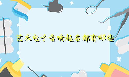 艺术电子音响起名都有哪些