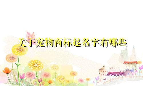 关于宠物商标起名字有哪些