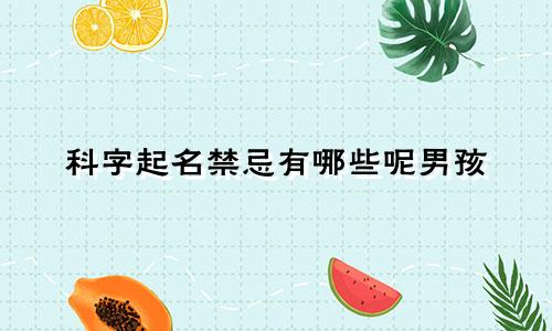 科字起名禁忌有哪些呢男孩