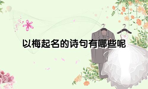 以梅起名的诗句有哪些呢