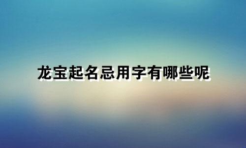 龙宝起名忌用字有哪些呢