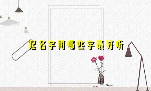 起名字用哪些字最好听