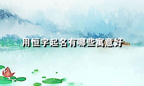 用恒字起名有哪些寓意好