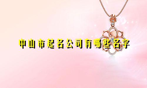 中山市起名公司有哪些名字