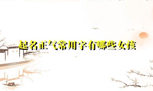 起名正气常用字有哪些女孩