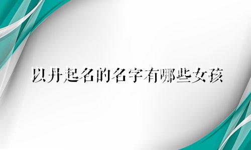 以丹起名的名字有哪些女孩