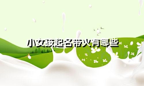 小女孩起名带火有哪些