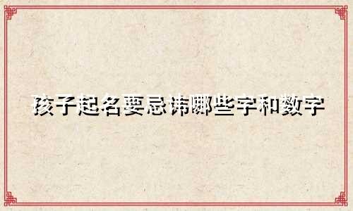 孩子起名要忌讳哪些字和数字