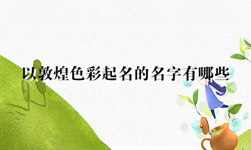 以敦煌色彩起名的名字有哪些