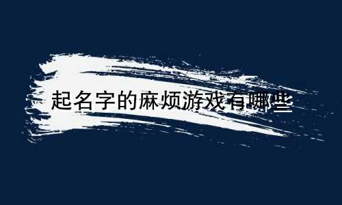 起名字的麻烦游戏有哪些