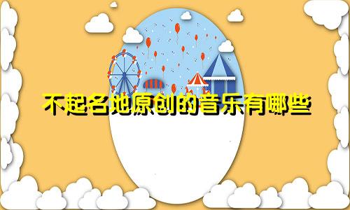 不起名地原创的音乐有哪些