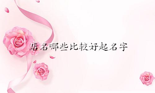 店名哪些比较好起名字