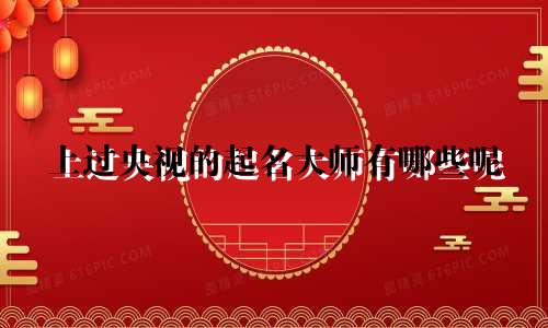上过央视的起名大师有哪些呢