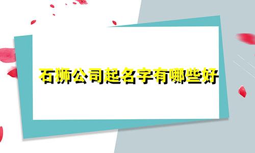 石狮公司起名字有哪些好