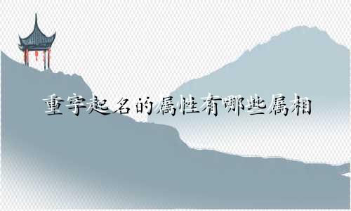 重字起名的属性有哪些属相