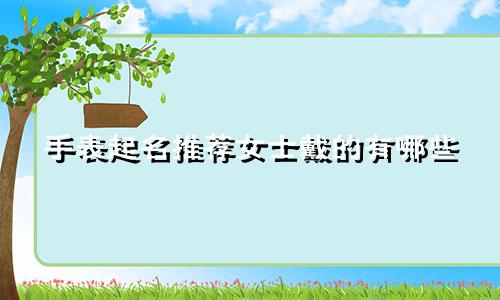 手表起名推荐女士戴的有哪些