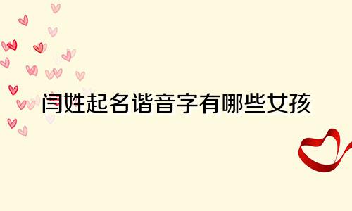 闫姓起名谐音字有哪些女孩