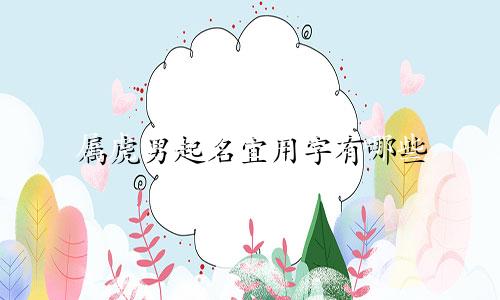 属虎男起名宜用字有哪些