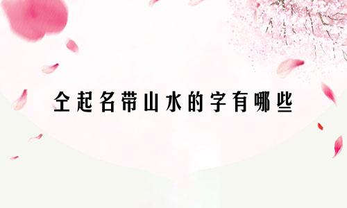 仝起名带山水的字有哪些