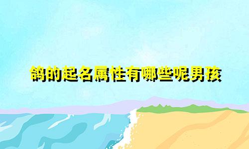 鸽的起名属性有哪些呢男孩