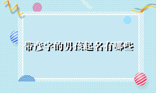 带彦字的男孩起名有哪些