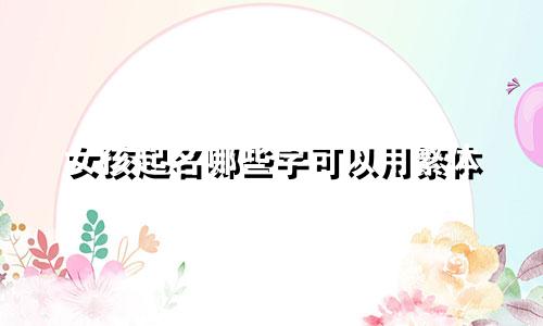 女孩起名哪些字可以用繁体