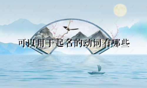 可以用于起名的动词有哪些