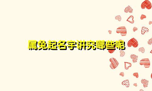 属兔起名字讲究哪些呢