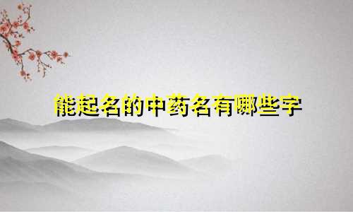 能起名的中药名有哪些字