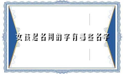 女孩起名用的字有哪些名字