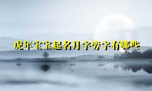 虎年宝宝起名月字旁字有哪些