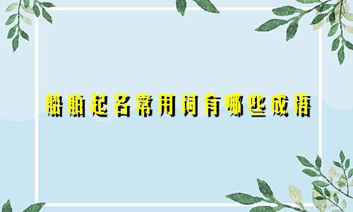 船舶起名常用词有哪些成语