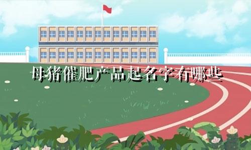 母猪催肥产品起名字有哪些